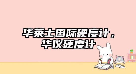華萊士國際硬度計，華儀硬度計